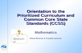 Mathematics Diana Roscoe & Crystal Lancour Orientation to the Prioritized Curriculum and Common Core State Standards (CCSS) Welcome!