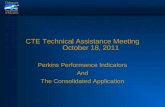 CTE Technical Assistance Meeting October 18, 2011 Perkins Performance Indicators And The Consolidated Application.