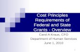 1 Cost Principles Requirements of Federal and State Grants - Overview Carol A Kraus, CFO Department of Human Services June 1, 2010.
