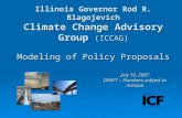 Illinois Governor Rod R. Blagojevich Climate Change Advisory Group (ICCAG) Modeling of Policy Proposals July 10, 2007 DRAFT – Numbers subject to revision.