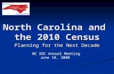 North Carolina and the 2010 Census Planning for the Next Decade NC SDC Annual Meeting June 18, 2008.