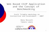 1 Web Based CSIP Application and the Concept of Benchmarking Scott Trimble Workshop on Instruction and Assessment – 2007 Dena Dossett Tamara Lewis Jefferson.