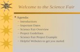 Welcome to the Science Fair Agenda: –Introductions –Important Dates –Science Fair Overview –Project Guidelines –Science Fair Project Example –Helpful.