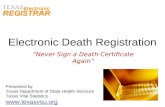 Electronic Death Registration Never Sign a Death Certificate Again Presented by Texas Department of State Health Services Texas Vital Statistics .
