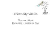 Thermodynamics Thermo – Heat Dynamics – motion or flow.