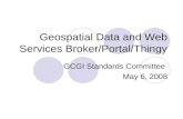 Geospatial Data and Web Services Broker/Portal/Thingy GCGI Standards Committee May 6, 2008.