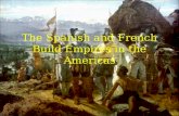 The Spanish and French Build Empires in the Americas.