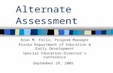 Alternate Assessment Aran M. Felix, Program Manager Alaska Department of Education & Early Development Special Education Directors Conference September.