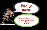 porpara Learning to use por and para Por y para por para The prepositions por and para are often confused because they can both mean for in English.