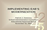 IMPLEMENTING EABS MODERNIZATION Patrick J. Sweeney School Administration Consultant Educational Approval Board November 15, 2007.