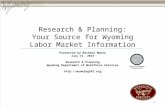 Research & Planning: Your Source for Wyoming Labor Market Information Presented by Michael Moore July 11, 2013 Research & Planning Wyoming Department of.