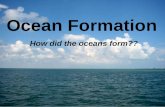 Ocean Formation How did the oceans form??. Formation of the Ocean Earth is approximately 4.6 Billion Years Old Oceans formed 2 possible ways: –Comets.
