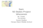 Sam 50 States Project Wisconsin Mr. Fields 7th Period Social Studies Horace Mann Middle School.