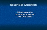 Essential Question What were the primary causes of the Civil War? What were the primary causes of the Civil War?