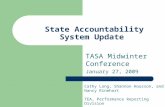 State Accountability System Update TASA Midwinter Conference January 27, 2009 Cathy Long, Shannon Housson, and Nancy Rinehart TEA, Performance Reporting.