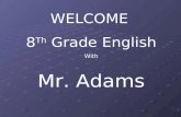 WELCOME 8 Th Grade English With Mr. Adams. Classroom Expectations Be Punctual Be Prepared Be attentive Be On-task Be Respectful.