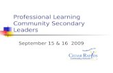 Professional Learning Community Secondary Leaders September 15 & 16 2009.