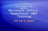 Microsoft ® Office PowerPoint ® 2007 Training Get up to speed [Your company name] presents: