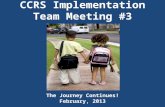 CCRS Implementation Team Meeting #3 The Journey Continues! February, 2013.