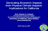 Generating Economic Impacts from Physical Climate Impacts: Implications for California Prof. Charles D. Kolstad Environmental Economics Program Bren School.
