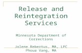 Release and Reintegration Services Minnesota Department of Corrections Jolene Rebertus, MA, LPC Phoua Vang, MA Jim Myhre, LADC Release and Reintegration.