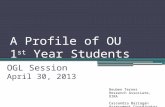 A Profile of OU 1 st Year Students OGL Session April 30, 2013 Reuben Ternes Research Associate, OIRA Cassandra Barragan Assessment Coordinator, OIRA.