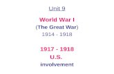 Unit 9 World War I (The Great War) 1914 - 1918 1917 - 1918 U.S. involvement.