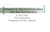 Chapter 9: The Confederation and the Constitution 1776-1790 Eric Camacho Prepared for Mrs. Abend.