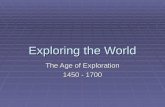 Exploring the World The Age of Exploration 1450 - 1700.