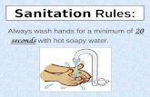 Sanitation Rules: Always wash hands for a minimum of 20 seconds with hot soapy water.