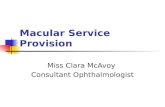 Macular Service Provision Miss Clara McAvoy Consultant Ophthalmologist.