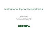 Institutional Eprint Repositories Bill Hubbard SHERPA Project Manager University of Nottingham.