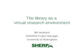 The library as a virtual research environment Bill Hubbard SHERPA Project Manager University of Nottingham.