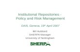 Institutional Repositories - Policy and Risk Management OAI5, Geneva, 19 th April 2007 Bill Hubbard SHERPA Manager University of Nottingham.