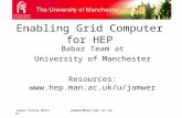 James Cunha Wernerjamwer@hep.man.ac.uk Enabling Grid Computer for HEP Babar Team at University of Manchester Resources: .