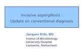 Invasive aspergillosis : Update on conventional diagnosis Jacques Bille, MD Institut of Microbiology University Hospital Lausanne, Switzerland.