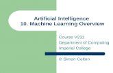 Artificial Intelligence 10. Machine Learning Overview Course V231 Department of Computing Imperial College © Simon Colton.