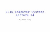 CS1Q Computer Systems Lecture 14 Simon Gay. Lecture 14CS1Q Computer Systems - Simon Gay2 Where we are Global computing: the Internet Networks and distributed.