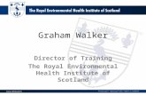 Graham Walker Director of Training The Royal Environmental Health Institute of Scotland.