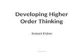 Developing Higher Order Thinking Robert Fisher. Developing thinking and learning This seminar will focus on: developing higher order thinking skills dialogic.