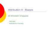 Attribution II : Biases Dr Elizabeth Sheppard C81IND Individual in Society.