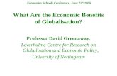 Economics Schools Conference, June 27 th 2006 What Are the Economic Benefits of Globalisation? Professor David Greenaway, Leverhulme Centre for Research.