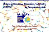 Antibiotic Resistance Prevention And Control (ARPAC) in European hospitals Fiona M. MacKenzie (Aberdeen, Scotland) ARPAC Steering Group.