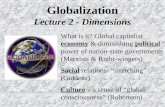 Globalization Lecture 2 - Dimensions What is it? Global capitalist economy & diminishing political power of nation-state governments (Marxists & Right-wingers)