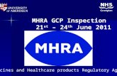 MHRA GCP Inspection 21 st – 24 th June 2011 Medicines and Healthcare products Regulatory Agency.
