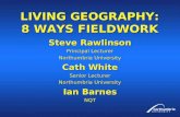 LIVING GEOGRAPHY: 8 WAYS FIELDWORK Steve Rawlinson Principal Lecturer Northumbria University Cath White Senior Lecturer Northumbria University Ian Barnes.