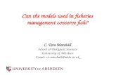 Can the models used in fisheries management conserve fish? C. Tara Marshall School of Biological Sciences University of Aberdeen Email: c.t.marshall@abdn.ac.uk.