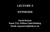 LECTURE 3 HYPNOSIS David Pearson Room T10, William Guild Building Email: d.g.pearson@abdn.ac.uk.