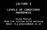 LECTURE 2 LEVELS OF CONSCIOUS AWARENESS David Pearson Room T10, William Guild Building Email: d.g.pearson@abdn.ac.uk.