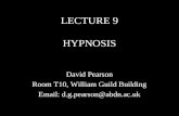 LECTURE 9 HYPNOSIS David Pearson Room T10, William Guild Building Email: d.g.pearson@abdn.ac.uk.